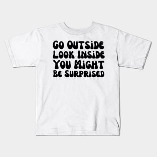 Go Outside Look Inside You Might Be Surprised Kids T-Shirt